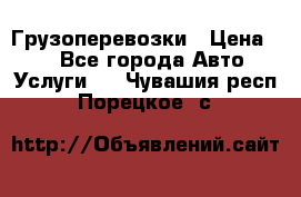 Грузоперевозки › Цена ­ 1 - Все города Авто » Услуги   . Чувашия респ.,Порецкое. с.